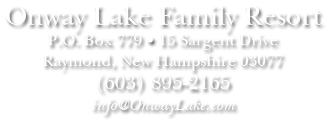 Onway Lake Family Resort, P.O. Box 779 • 15 Sargent Drive, Raymond, New Hampshire 03077 / (603) 895-2165